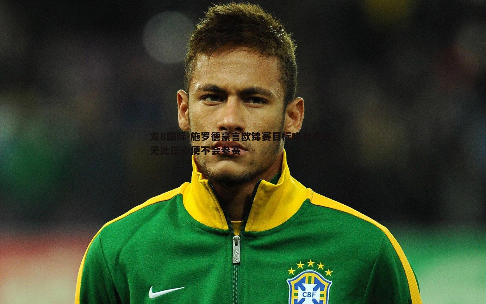 施罗德豪言欧锦赛目标唯有夺冠,无此信心便不会参赛